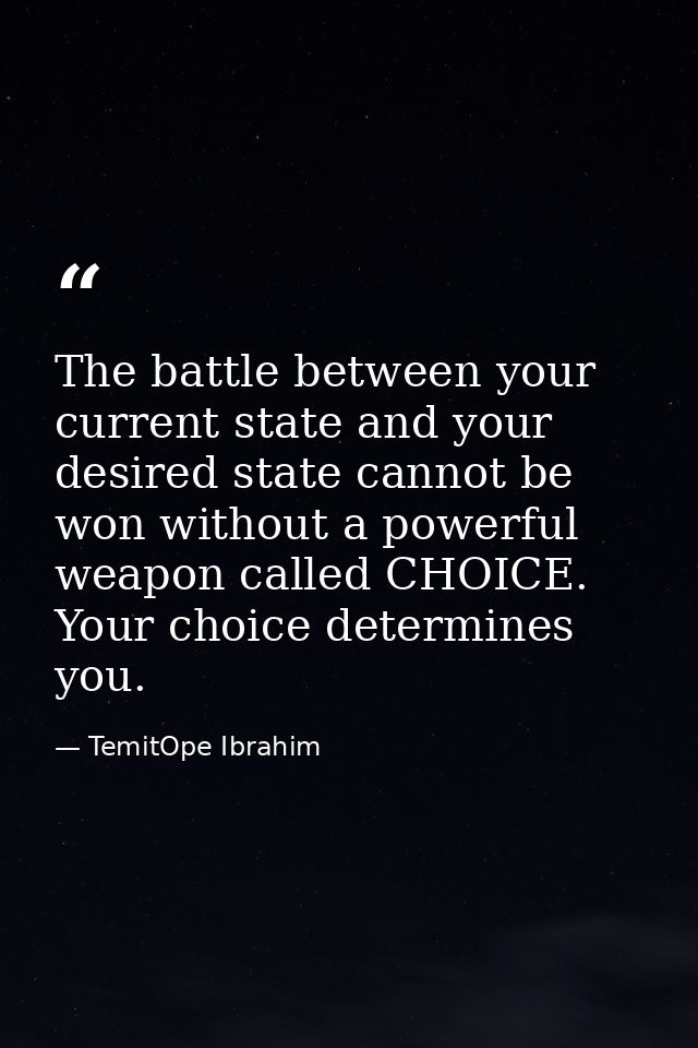 The battle between your current state and your desired state cannot be won without a powerful weapon called CHOICE. Your — TemitOpe Ibrahim