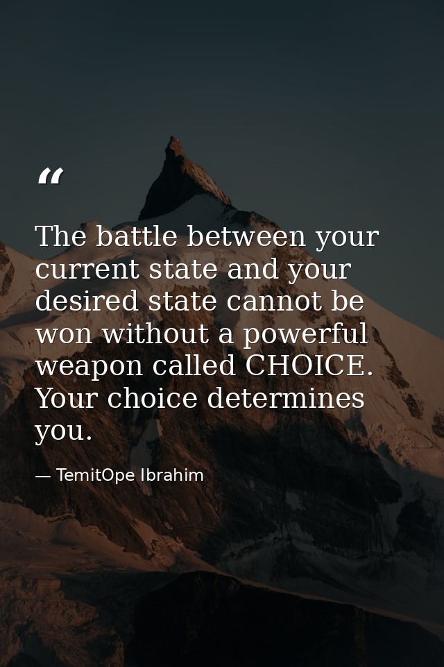 The battle between your current state and your desired state cannot be won without a powerful weapon called CHOICE. Your — TemitOpe Ibrahim