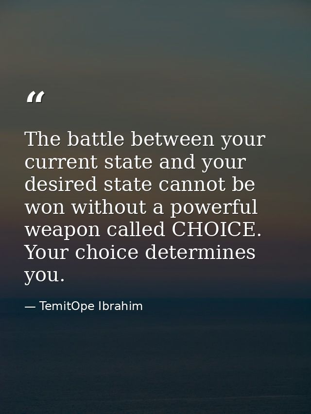 The battle between your current state and your desired state cannot be won without a powerful weapon called CHOICE. Your — TemitOpe Ibrahim