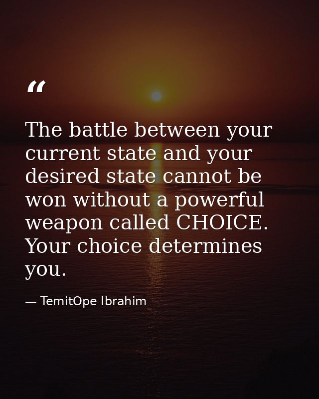 The battle between your current state and your desired state cannot be won without a powerful weapon called CHOICE. Your — TemitOpe Ibrahim