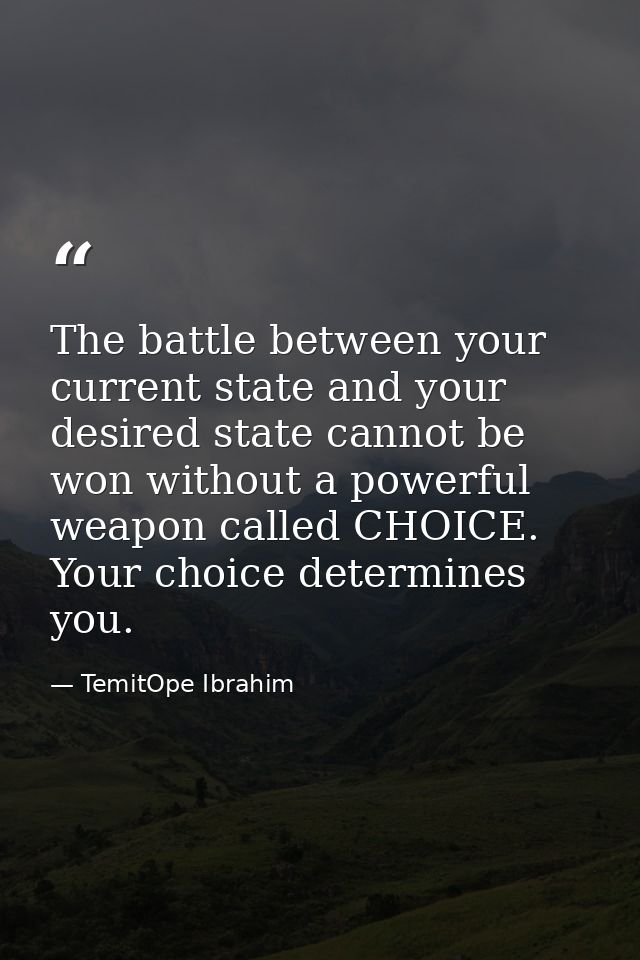 The battle between your current state and your desired state cannot be won without a powerful weapon called CHOICE. Your — TemitOpe Ibrahim