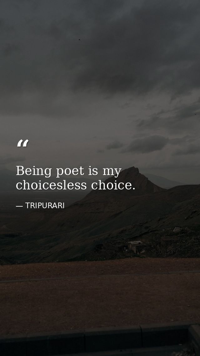 Being poet is my choicesless choice. — TRIPURARI
