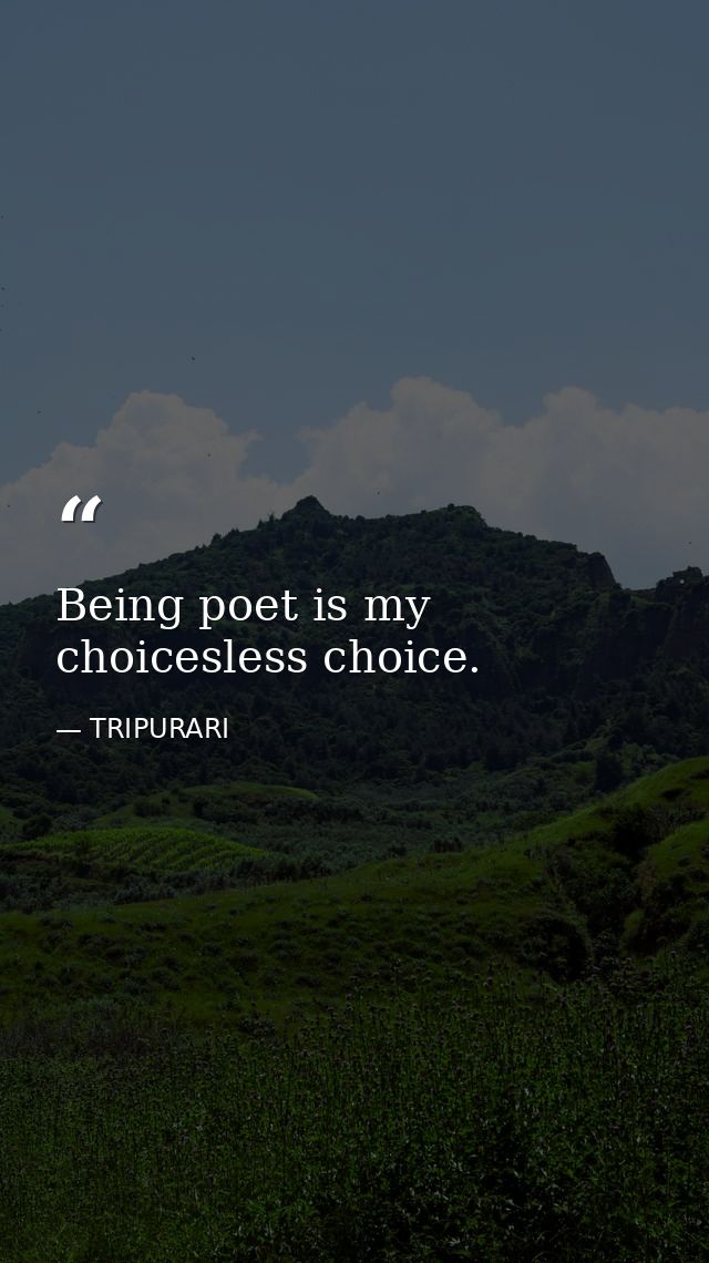Being poet is my choicesless choice. — TRIPURARI