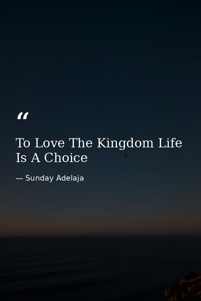 To Love The Kingdom Life Is A Choice — Sunday Adelaja