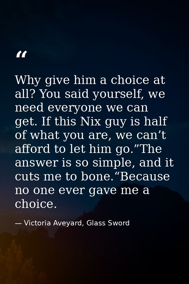 Why give him a choice at all? You said yourself, we need everyone we can get. If this Nix guy is half of what you are, w — Victoria Aveyard, Glass Sword
