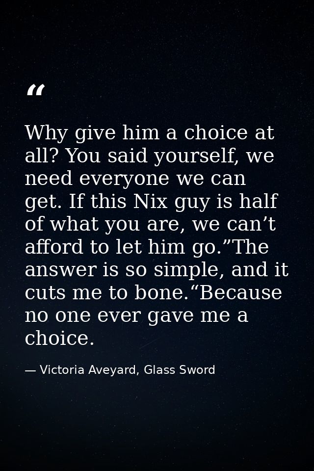 Why give him a choice at all? You said yourself, we need everyone we can get. If this Nix guy is half of what you are, w — Victoria Aveyard, Glass Sword