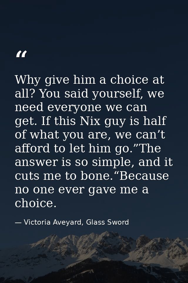 Why give him a choice at all? You said yourself, we need everyone we can get. If this Nix guy is half of what you are, w — Victoria Aveyard, Glass Sword