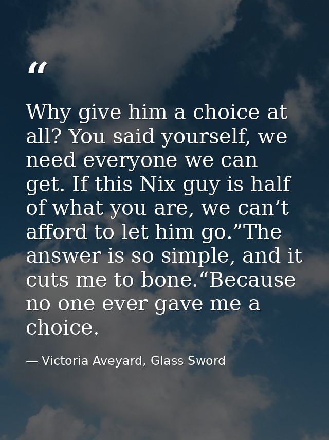 Why give him a choice at all? You said yourself, we need everyone we can get. If this Nix guy is half of what you are, w — Victoria Aveyard, Glass Sword