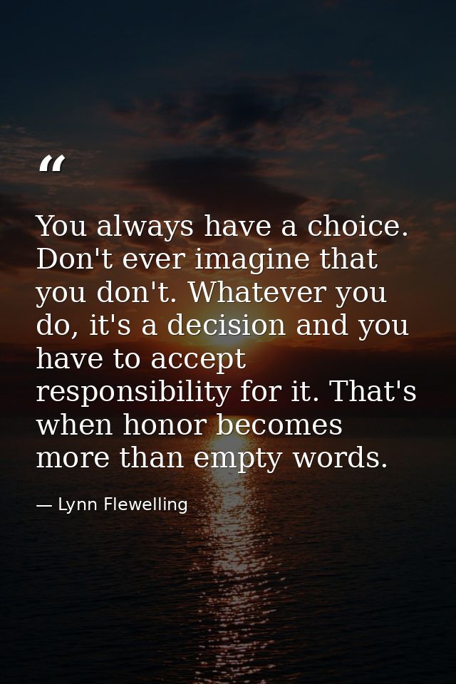 You always have a choice. Don't ever imagine that you don't. Whatever you do, it's a decision and you have to accept res — Lynn Flewelling