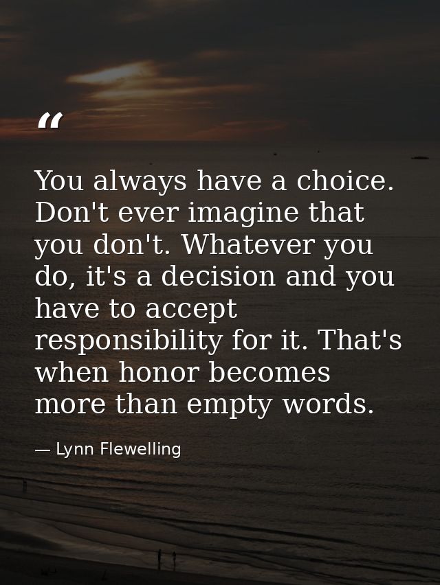 You always have a choice. Don't ever imagine that you don't. Whatever you do, it's a decision and you have to accept res — Lynn Flewelling