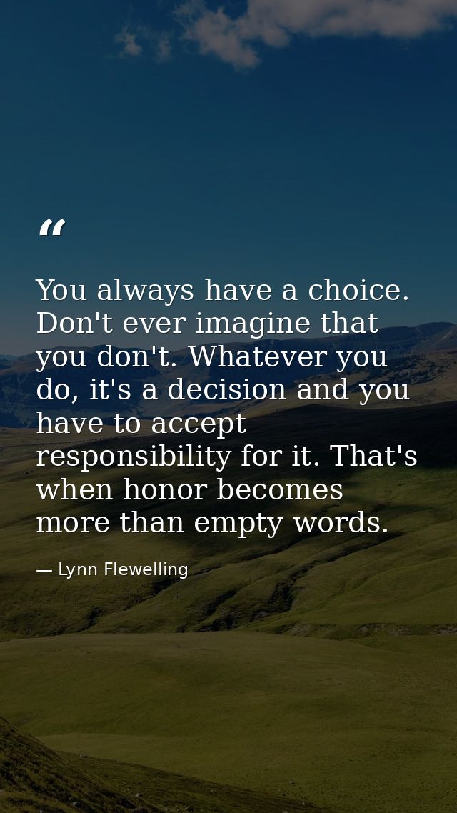 You always have a choice. Don't ever imagine that you don't. Whatever you do, it's a decision and you have to accept res — Lynn Flewelling