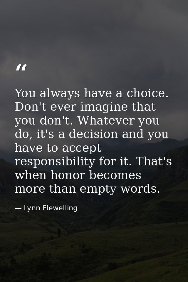 You always have a choice. Don't ever imagine that you don't. Whatever you do, it's a decision and you have to accept res — Lynn Flewelling