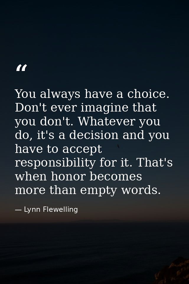 You always have a choice. Don't ever imagine that you don't. Whatever you do, it's a decision and you have to accept res — Lynn Flewelling