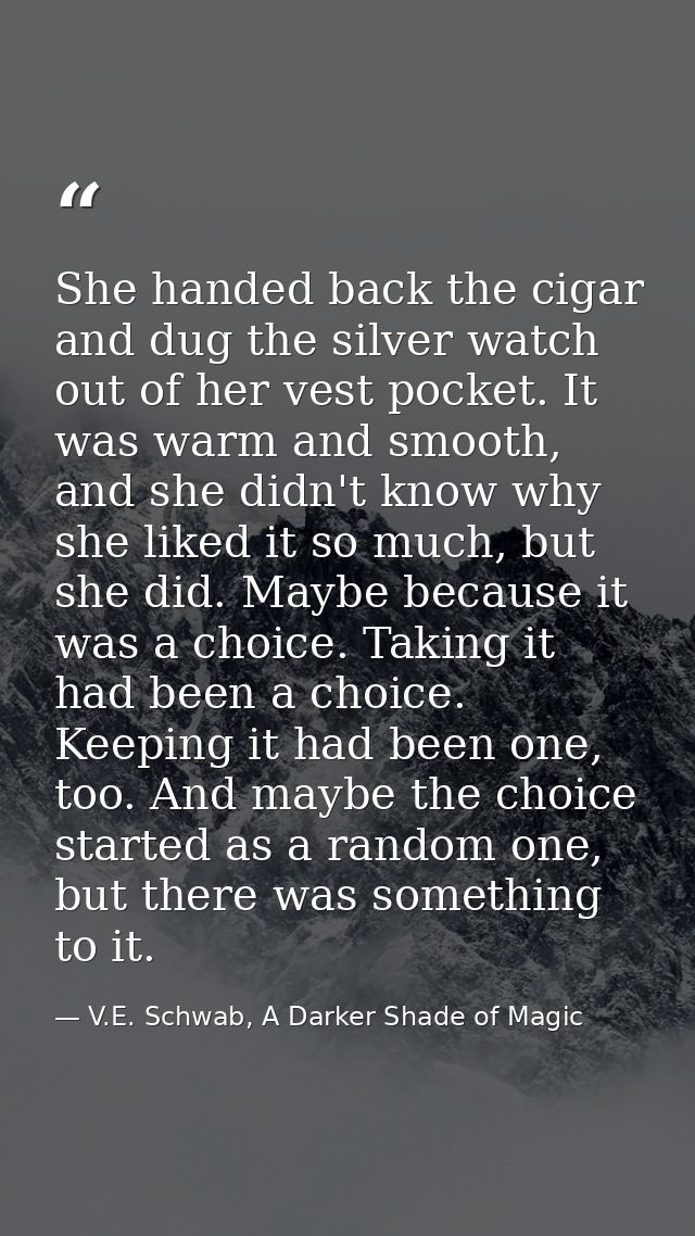 She handed back the cigar and dug the silver watch out of her vest pocket. It was warm and smooth, and she didn't know w — V.E. Schwab, A Darker Shade of Magic