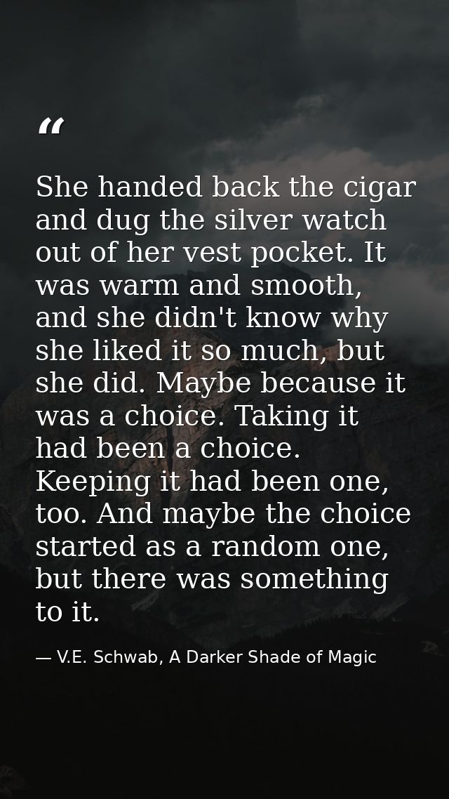 She handed back the cigar and dug the silver watch out of her vest pocket. It was warm and smooth, and she didn't know w — V.E. Schwab, A Darker Shade of Magic