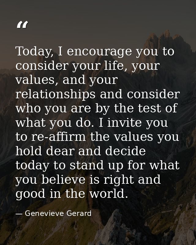 Today, I encourage you to consider your life, your values, and your relationships and consider who you are by the test o — Genevieve Gerard