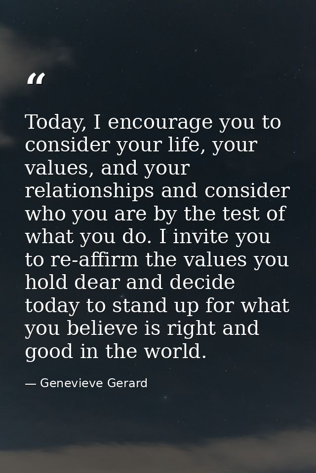 Today, I encourage you to consider your life, your values, and your relationships and consider who you are by the test o — Genevieve Gerard