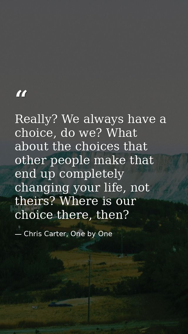 Really? We always have a choice, do we? What about the choices that other people make that end up completely changing yo — Chris Carter, One by One