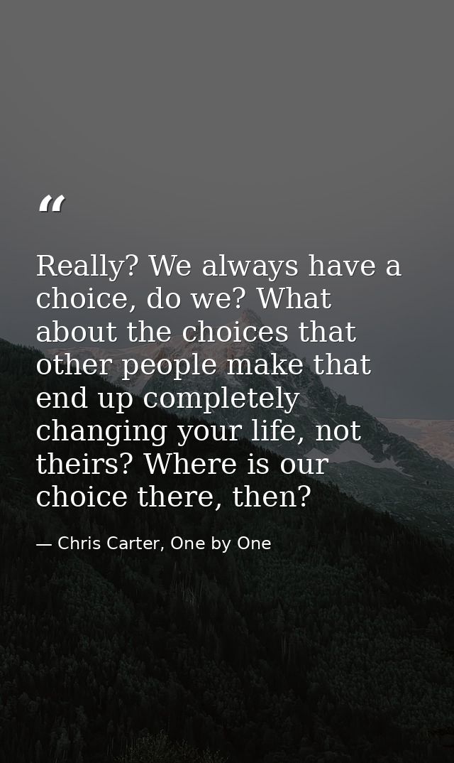 Really? We always have a choice, do we? What about the choices that other people make that end up completely changing yo — Chris Carter, One by One