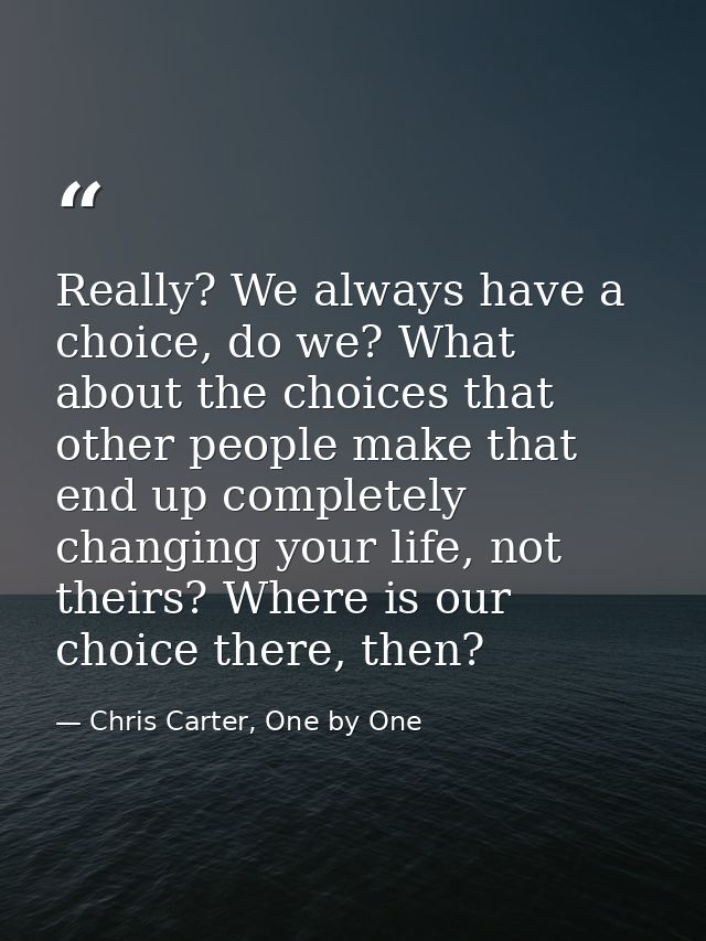 Really? We always have a choice, do we? What about the choices that other people make that end up completely changing yo — Chris Carter, One by One