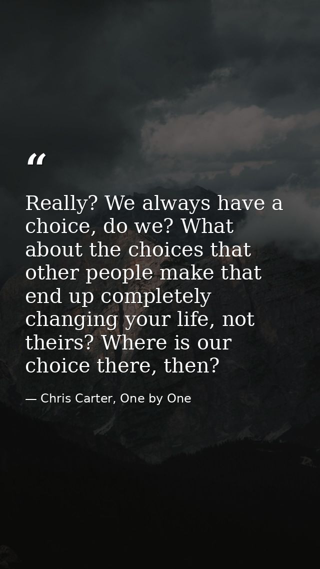 Really? We always have a choice, do we? What about the choices that other people make that end up completely changing yo — Chris Carter, One by One