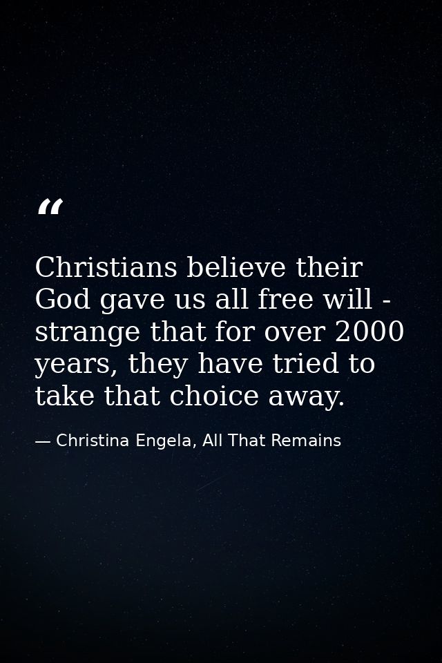 Christians believe their God gave us all free will - strange that for over 2000 years, they have tried to take that choi — Christina Engela, All That Remains