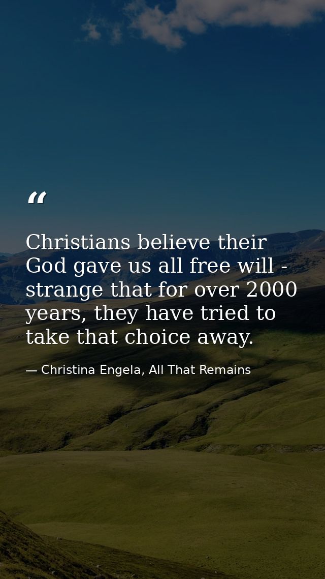 Christians believe their God gave us all free will - strange that for over 2000 years, they have tried to take that choi — Christina Engela, All That Remains