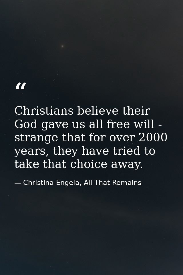 Christians believe their God gave us all free will - strange that for over 2000 years, they have tried to take that choi — Christina Engela, All That Remains