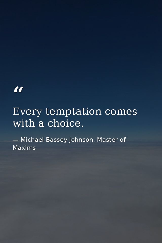 Every temptation comes with a choice. — Michael Bassey Johnson, Master of Maxims