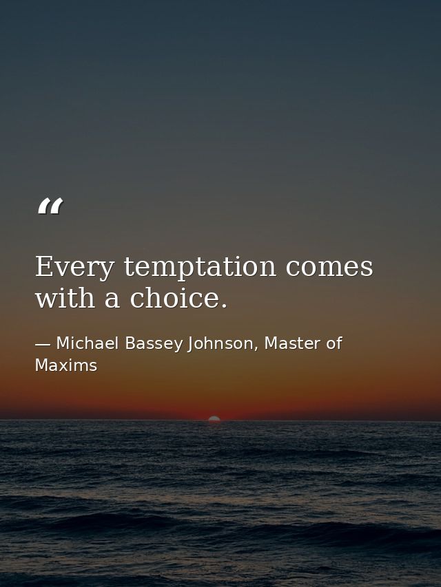 Every temptation comes with a choice. — Michael Bassey Johnson, Master of Maxims