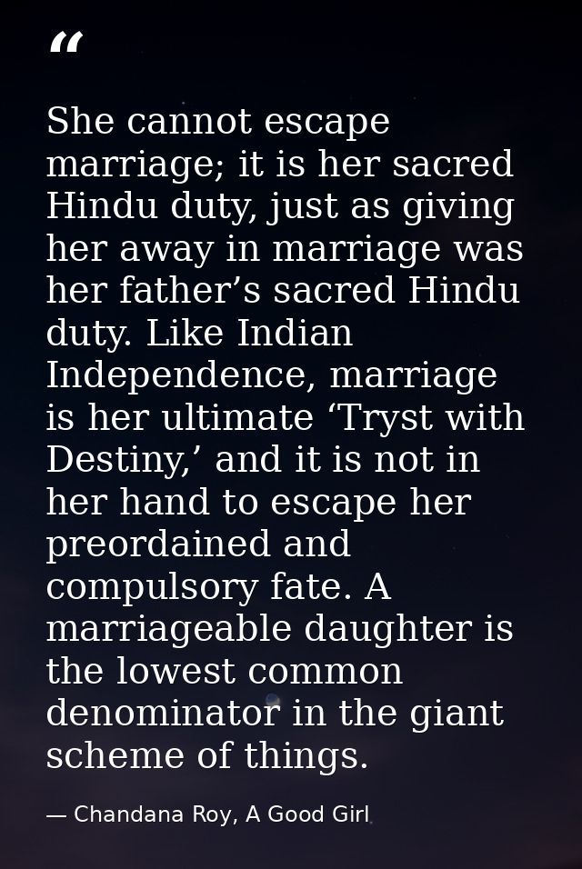 She cannot escape marriage; it is her sacred Hindu duty, just as giving her away in marriage was her father’s sacred Hin — Chandana Roy, A Good Girl