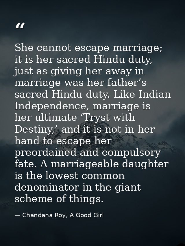 She cannot escape marriage; it is her sacred Hindu duty, just as giving her away in marriage was her father’s sacred Hin — Chandana Roy, A Good Girl