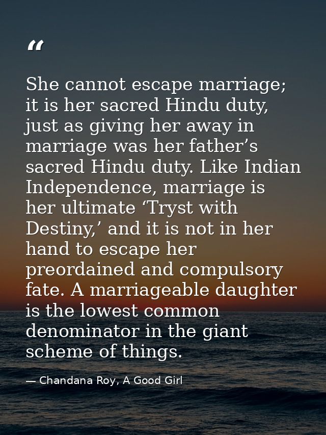 She cannot escape marriage; it is her sacred Hindu duty, just as giving her away in marriage was her father’s sacred Hin — Chandana Roy, A Good Girl