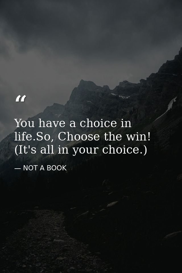You have a choice in life.So, Choose the win! (It's all in your choice.) — NOT A BOOK