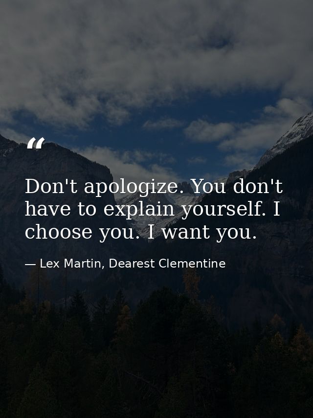 Don't apologize. You don't have to explain yourself. I choose you. I want you. — Lex Martin, Dearest Clementine