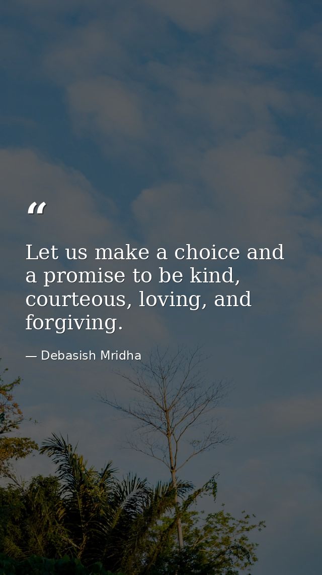 Let us make a choice and a promise to be kind, courteous, loving, and forgiving. — Debasish Mridha