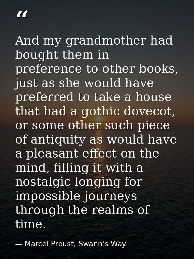 And my grandmother had bought them in preference to other books, just as she would have preferred to take a house that h — Marcel Proust, Swann's Way