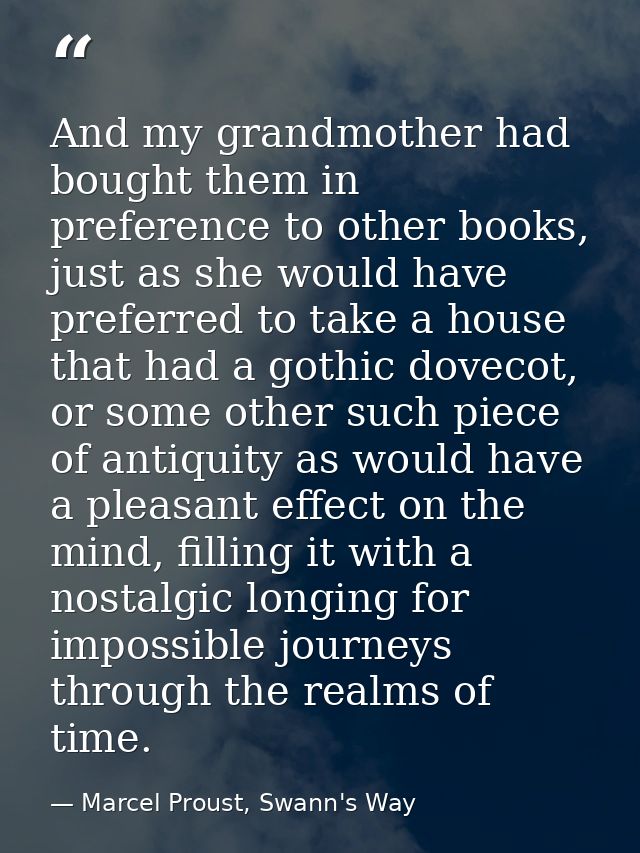 And my grandmother had bought them in preference to other books, just as she would have preferred to take a house that h — Marcel Proust, Swann's Way