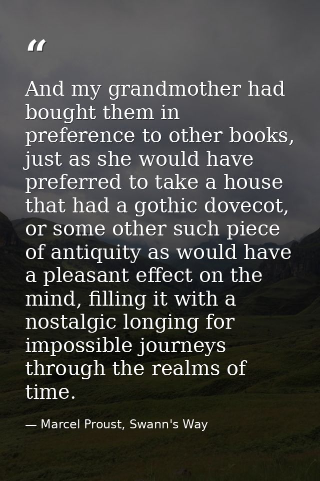 And my grandmother had bought them in preference to other books, just as she would have preferred to take a house that h — Marcel Proust, Swann's Way
