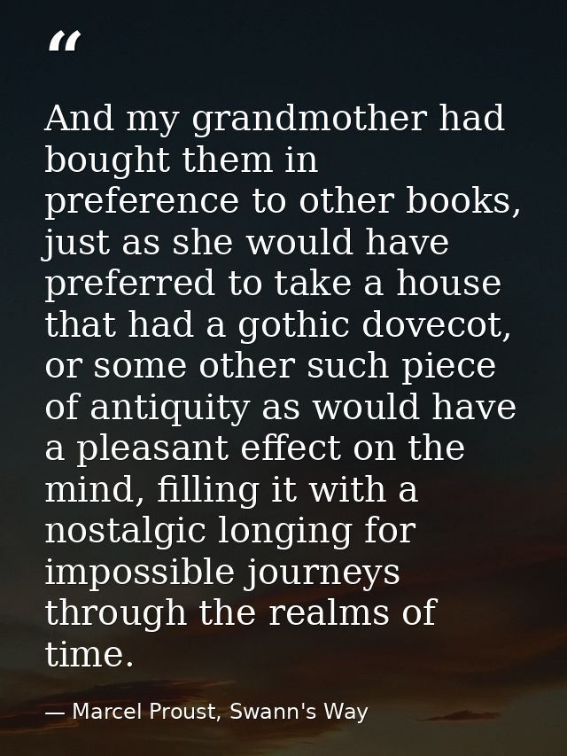And my grandmother had bought them in preference to other books, just as she would have preferred to take a house that h — Marcel Proust, Swann's Way