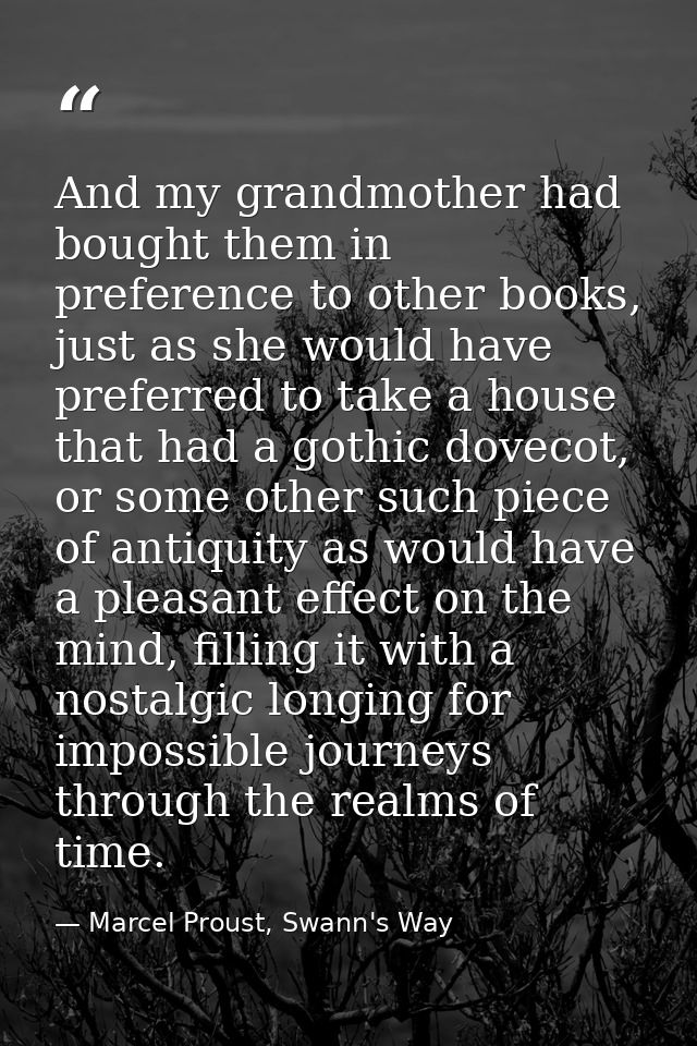 And my grandmother had bought them in preference to other books, just as she would have preferred to take a house that h — Marcel Proust, Swann's Way