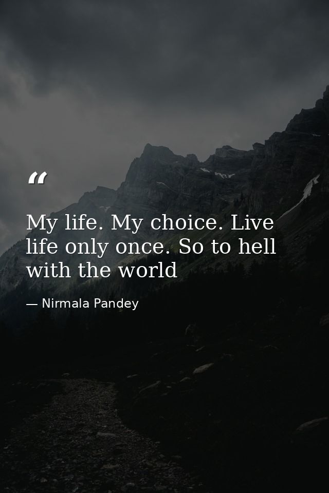 My life. My choice. Live life only once. So to hell with the world — Nirmala Pandey