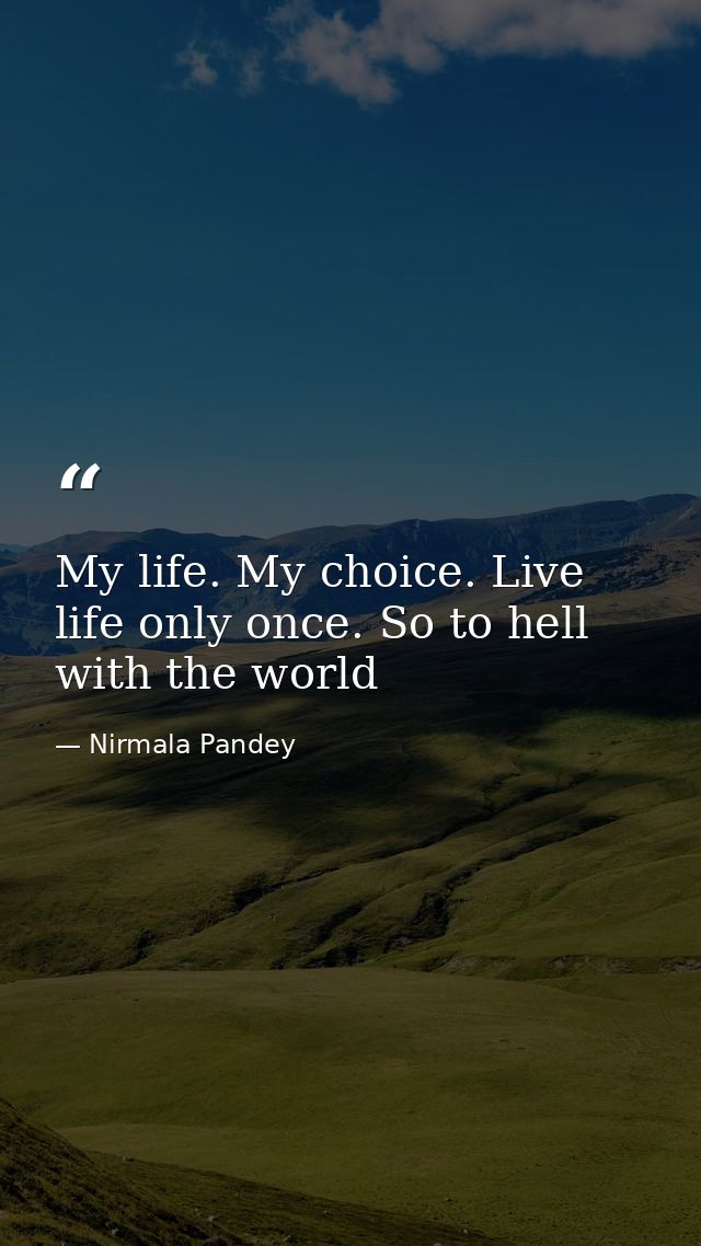 My life. My choice. Live life only once. So to hell with the world — Nirmala Pandey