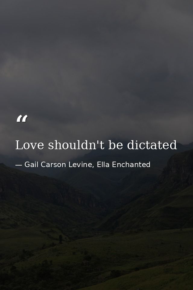 Love shouldn't be dictated — Gail Carson Levine, Ella Enchanted
