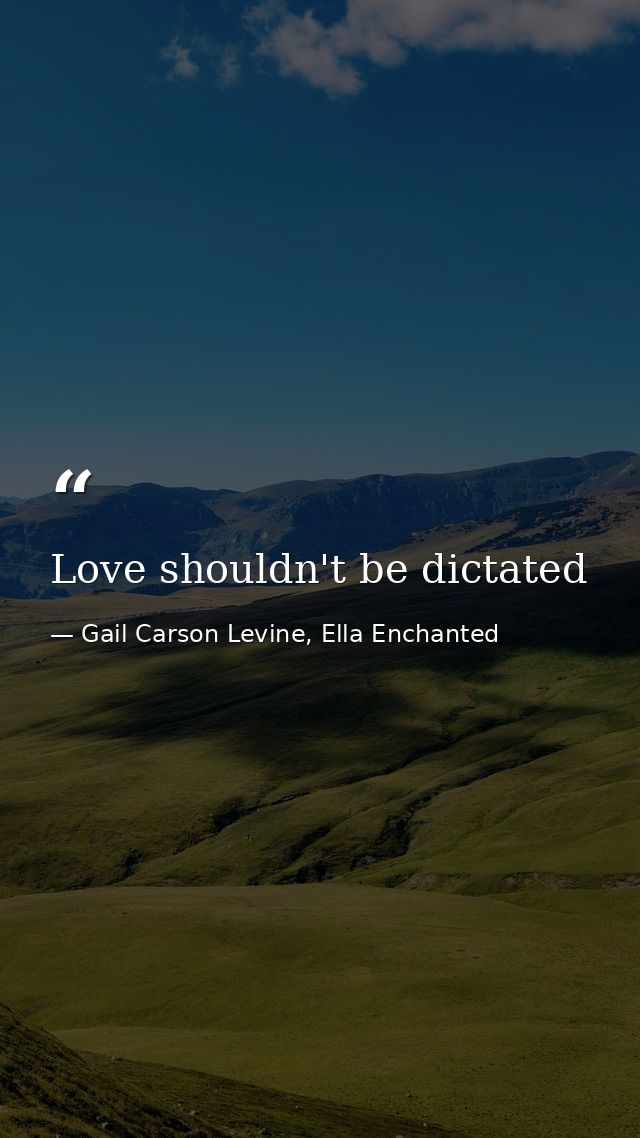 Love shouldn't be dictated — Gail Carson Levine, Ella Enchanted