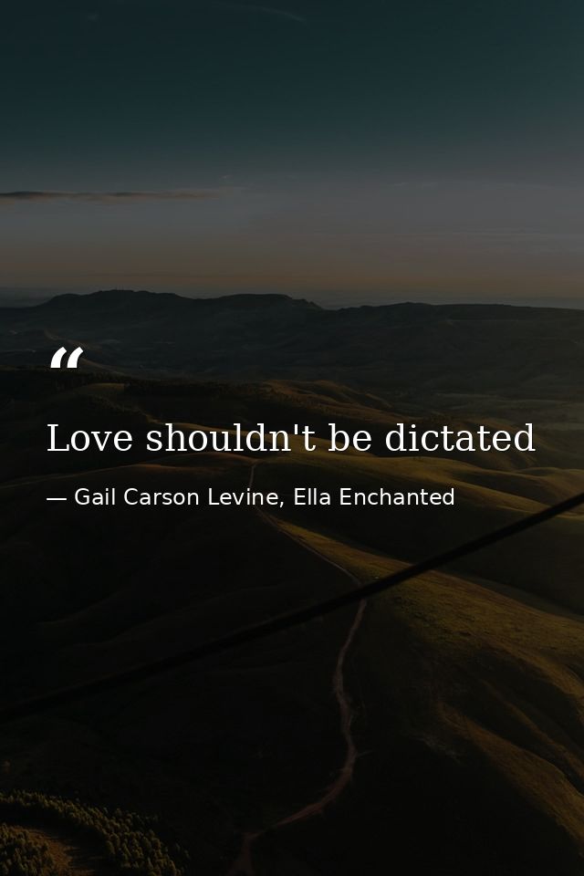 Love shouldn't be dictated — Gail Carson Levine, Ella Enchanted