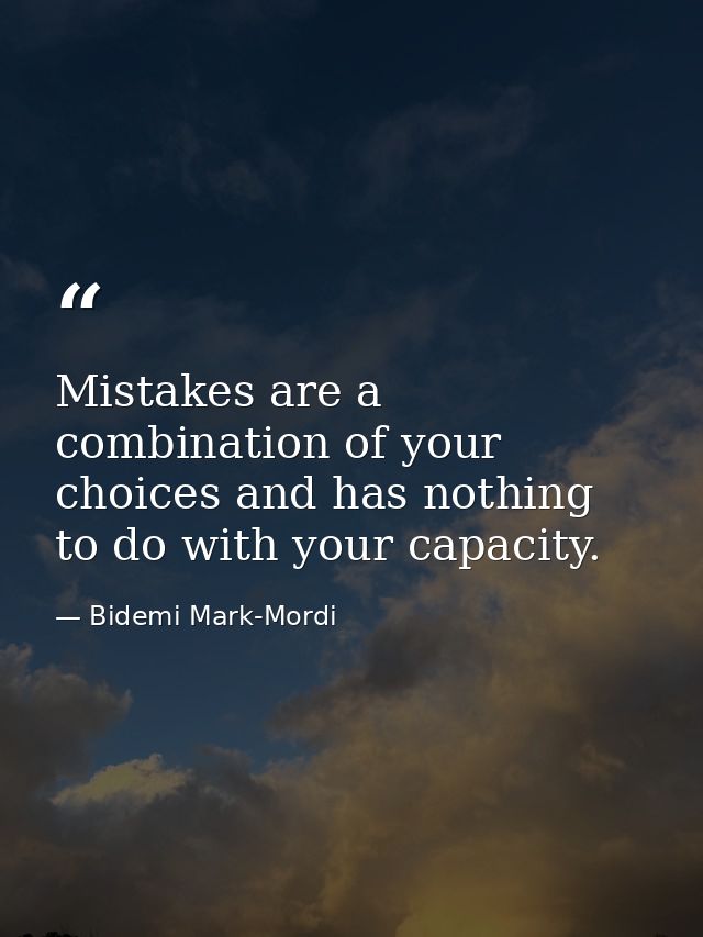 Mistakes are a combination of your choices and has nothing to do with your capacity. — Bidemi Mark-Mordi