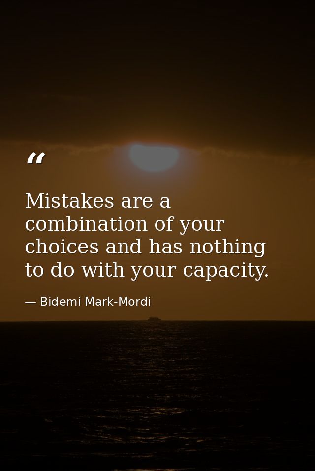 Mistakes are a combination of your choices and has nothing to do with your capacity. — Bidemi Mark-Mordi