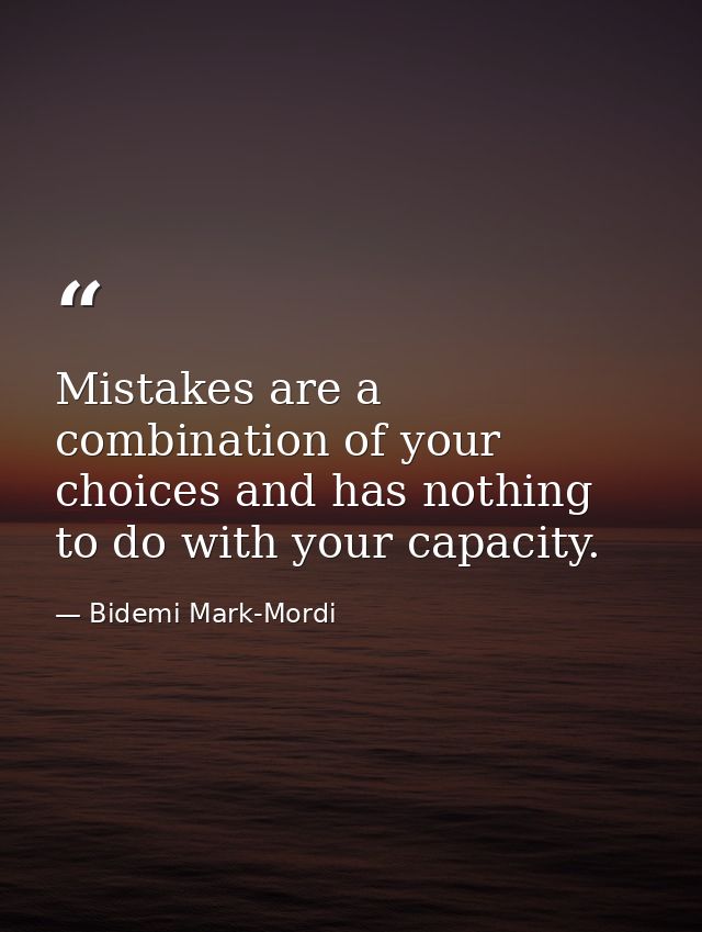 Mistakes are a combination of your choices and has nothing to do with your capacity. — Bidemi Mark-Mordi