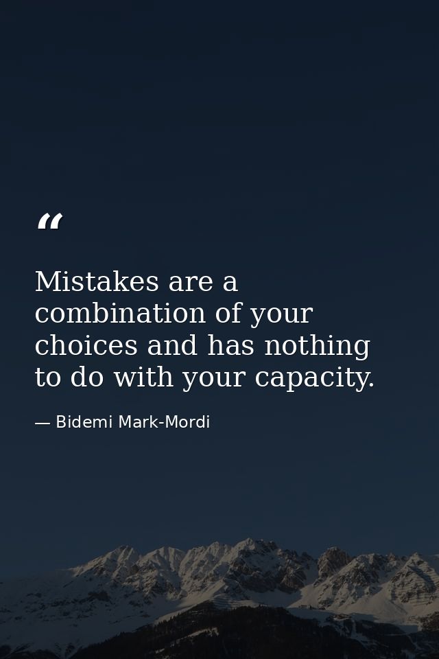 Mistakes are a combination of your choices and has nothing to do with your capacity. — Bidemi Mark-Mordi